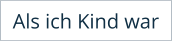 Als ich Kind war
